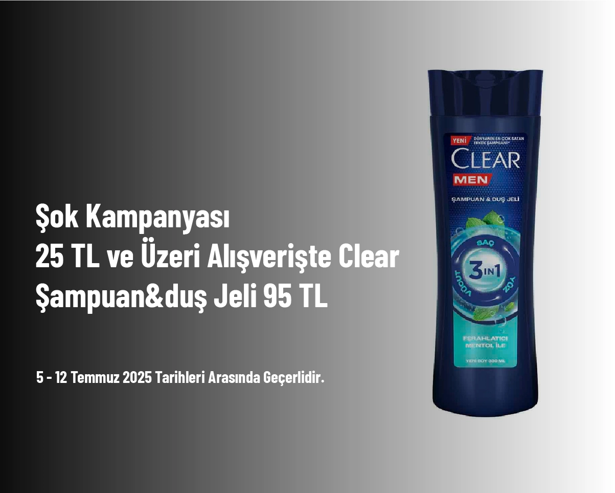 Şok Kampanyası - 25 TL ve Üzeri Alışverişte Clear Şampuan&duş Jeli 95 TL Şok Kampanyası - 25 TL ve Üzeri Alışverişte Clear Şampuan&duş Jeli 95 TL