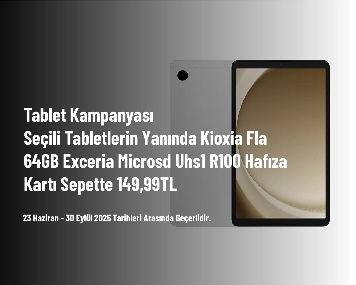 Tablet Kampanyası - Seçili Tabletlerin Yanında Kioxia Fla 64GB Exceria Microsd Uhs1 R100 Hafıza Kartı Sepette 149,99TL Tablet Kampanyası - Seçili Tabletlerin Yanında Kioxia Fla 64GB Exceria Microsd Uhs1 R100 Hafıza Kartı Sepette 149,99TL