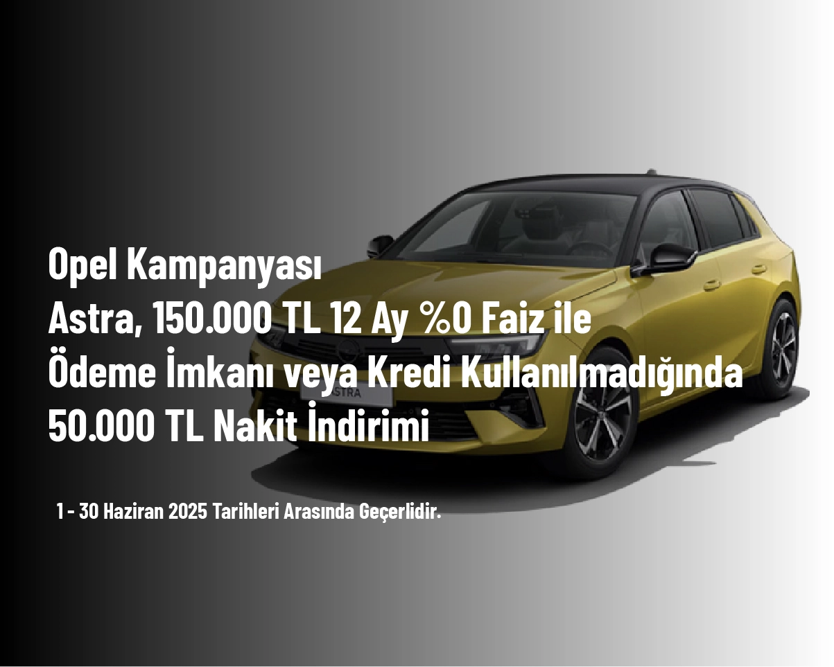 Opel Kampanyası - Corsa, 150.000 TL 12 Ay %0 Faiz Seçeneği ile Ödeme İmkanı veya Kredi Kullanılmadığında 20.000 TL Nakit İndirimi Opel Kampanyası - Corsa, 150.000 TL 12 Ay %0 Faiz Seçeneği ile Ödeme İmkanı veya Kredi Kullanılmadığında 20.000 TL Nakit İndirimi