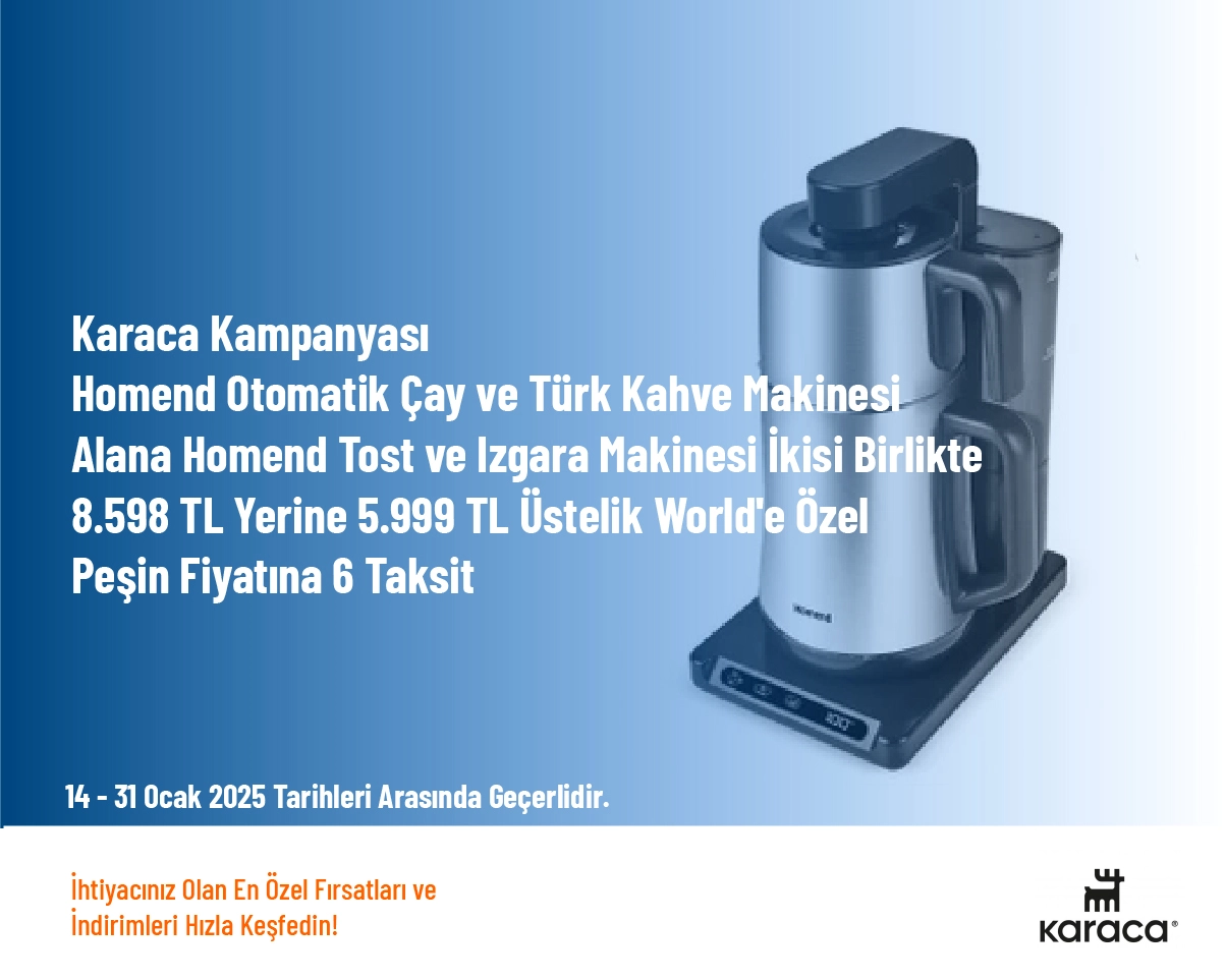 Karaca Kampanyası - Homend Otomatik Çay ve Türk Kahve Makinesi Alana Homend Tost ve Izgara Makinesi İkisi Birlikte 8.598 TL Yerine 5.999 TL Üstelik World'e Özel Peşin Fiyatına 6 Taksit