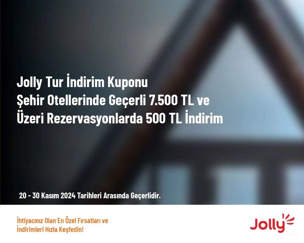 Jolly Tur İndirim Kuponu - Şehir Otellerinde Geçerli 7.500 TL ve Üzeri Rezervasyonlarda 500 TL İndirim