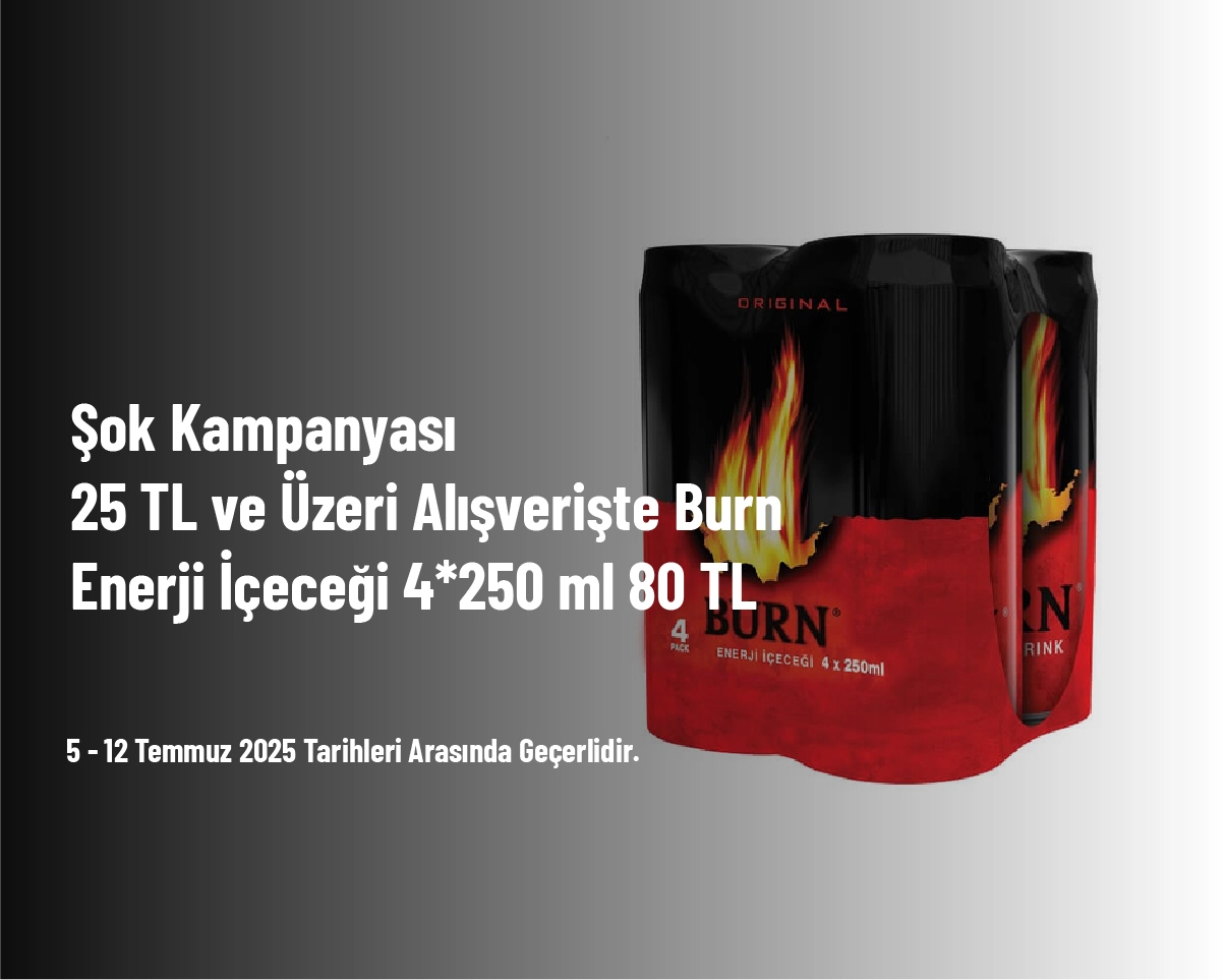 Şok Kampanyası - 25 TL ve Üzeri Alışverişte Burn Enerji İçeceği 4*250 ml 80 TL Şok Kampanyası - 25 TL ve Üzeri Alışverişte Burn Enerji İçeceği 4*250 ml 80 TL