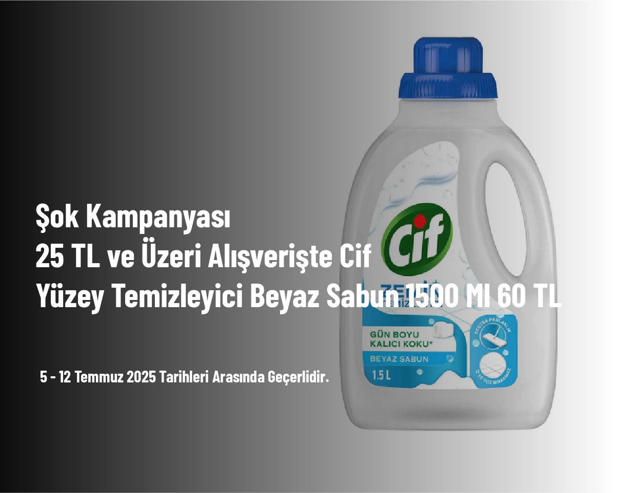 Şok Kampanyası - 25 TL ve Üzeri Alışverişte Cif Yüzey Temizleyici Beyaz Sabun 1500 Ml 60 TL Şok Kampanyası - 25 TL ve Üzeri Alışverişte Cif Yüzey Temizleyici Beyaz Sabun 1500 Ml 60 TL