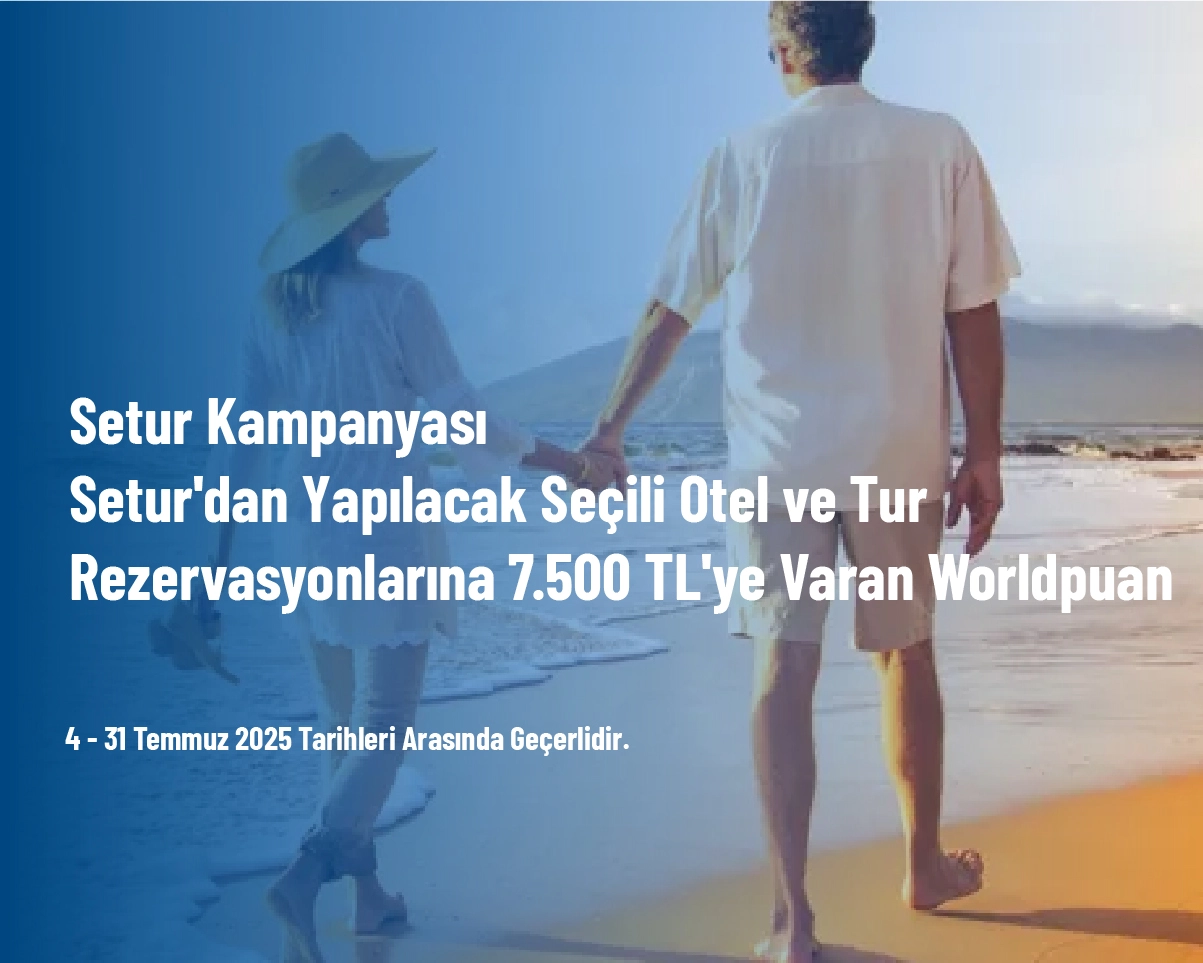 Setur Kampanyası - Setur'dan Yapılacak Seçili Otel ve Tur Rezervasyonlarına 7.500 TL'ye Varan Worldpuan Setur Kampanyası - Setur'dan Yapılacak Seçili Otel ve Tur Rezervasyonlarına 7.500 TL'ye Varan Worldpuan