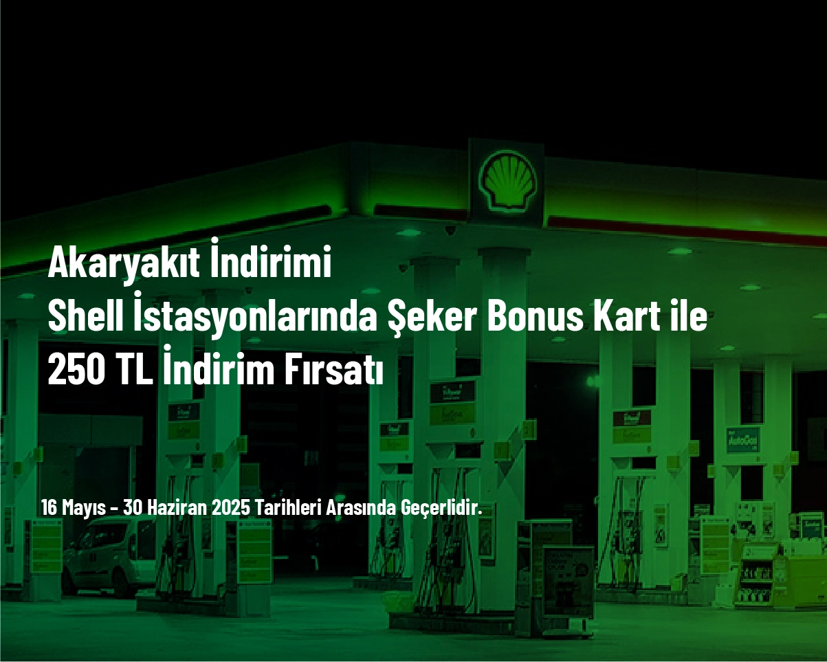 Akaryakıt İndirimi - Shell İstasyonlarında Şeker Bonus Kart ile 250 TL İndirim Fırsatı Akaryakıt İndirimi - Shell İstasyonlarında Şeker Bonus Kart ile 250 TL İndirim Fırsatı