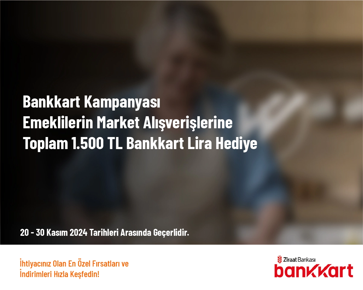 Bankkart Kampanyası - Emeklilerin Market Alışverişlerine Toplam 1.500 TL Bankkart Lira Hediye