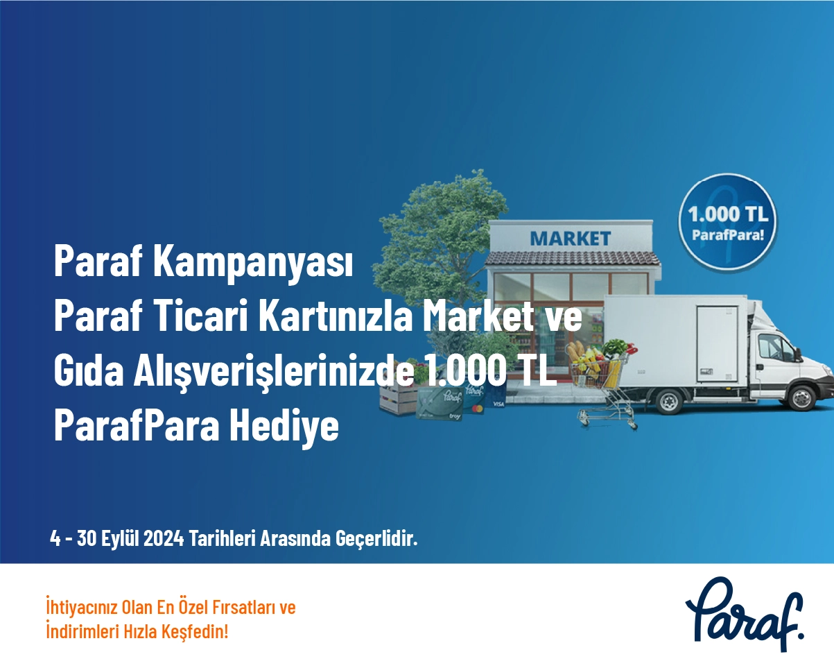 Paraf Kampanyası - Paraf Ticari Kartınızla Market ve Gıda Alışverişlerinizde 1.000 TL ParafPara Hediye