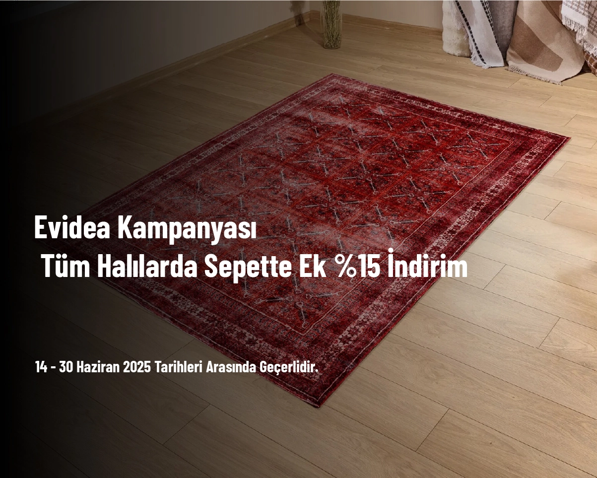 Evidea Kampanyası - Tüm Halılarda Sepette Ek %15 İndirim Evidea Kampanyası - Tüm Halılarda Sepette Ek %15 İndirim