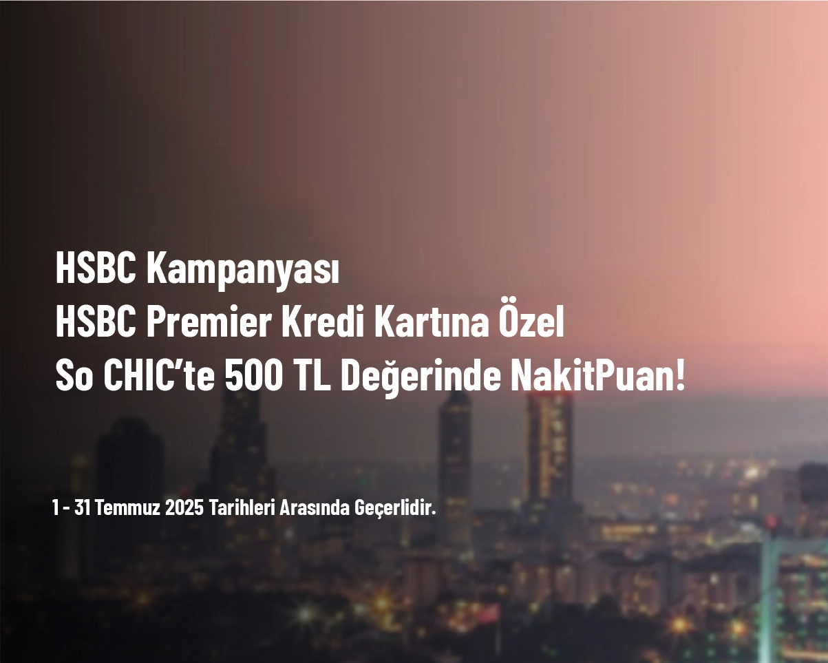 HSBC Kampanyası - HSBC Premier Kredi Kartına Özel So CHIC’te 500 TL Değerinde NakitPuan!