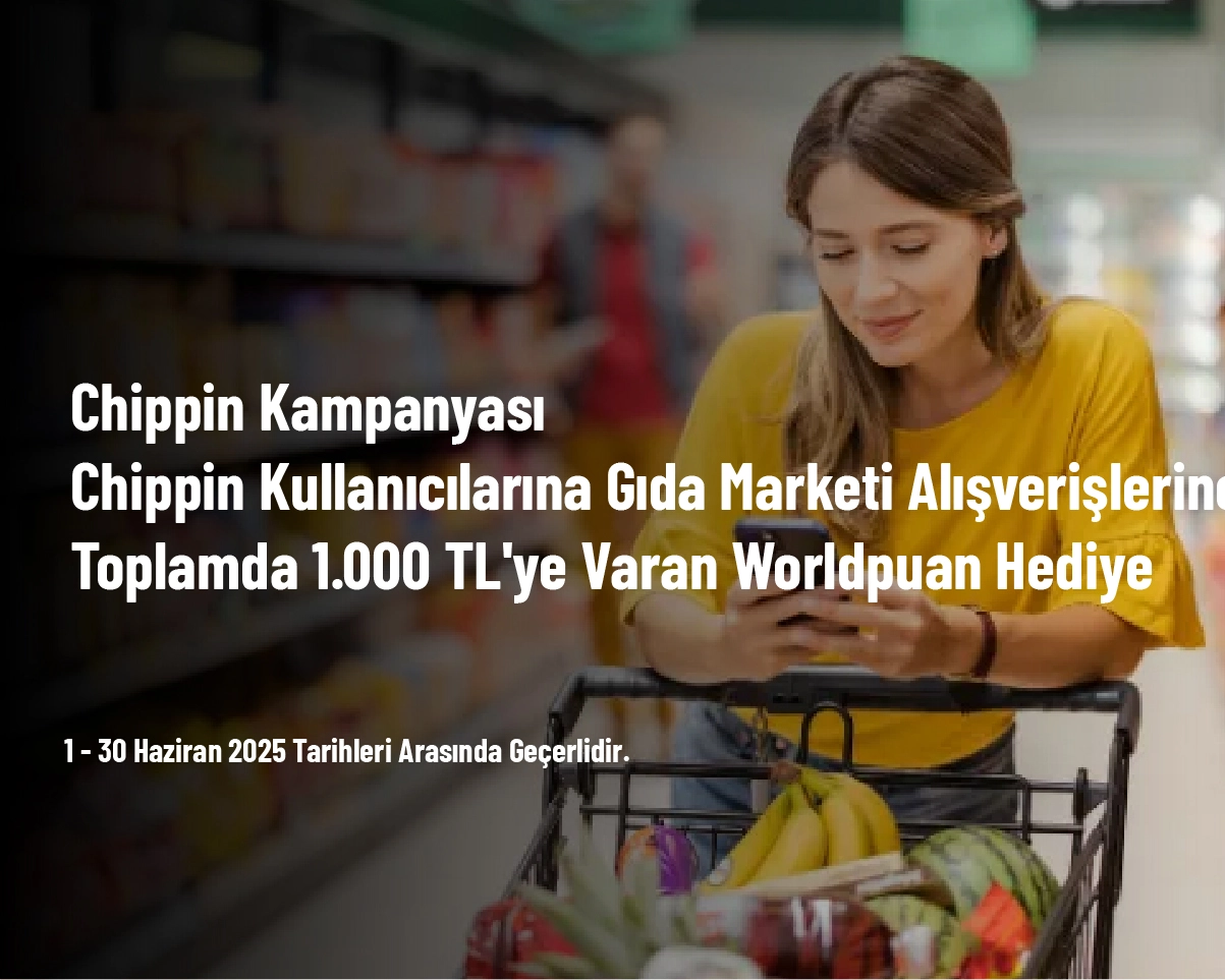 Chippin Kampanyası - Chippin Kullanıcılarına Gıda Marketi Alışverişlerine Toplamda 1.000 TL'ye Varan Worldpuan Hediye Chippin Kampanyası - Chippin Kullanıcılarına Gıda Marketi Alışverişlerine Toplamda 1.000 TL'ye Varan Worldpuan Hediye