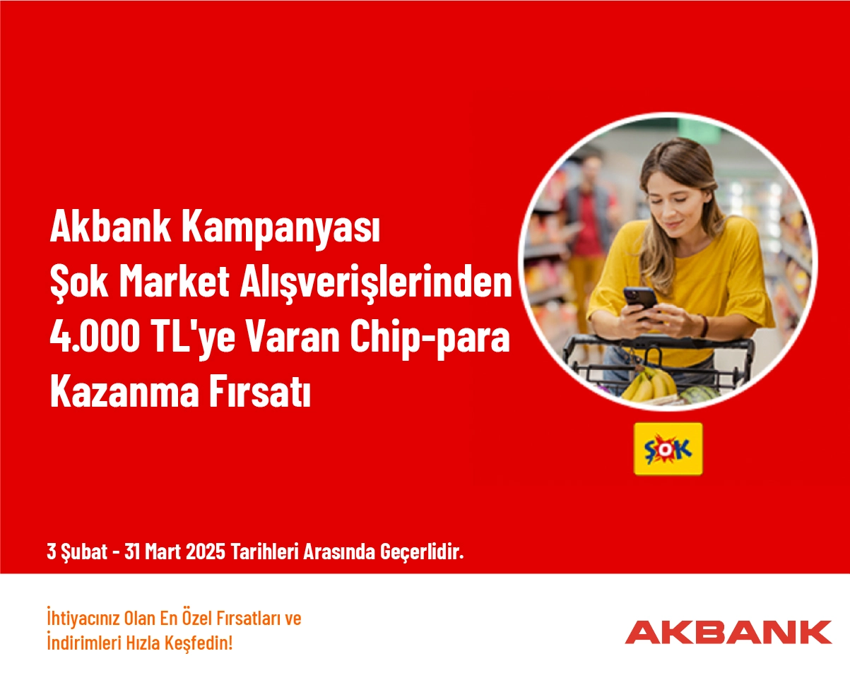 Akbank Kampanyası - Şok Market Alışverişlerinden 4.000 TL'ye Varan Chip-para Kazanma Fırsatı