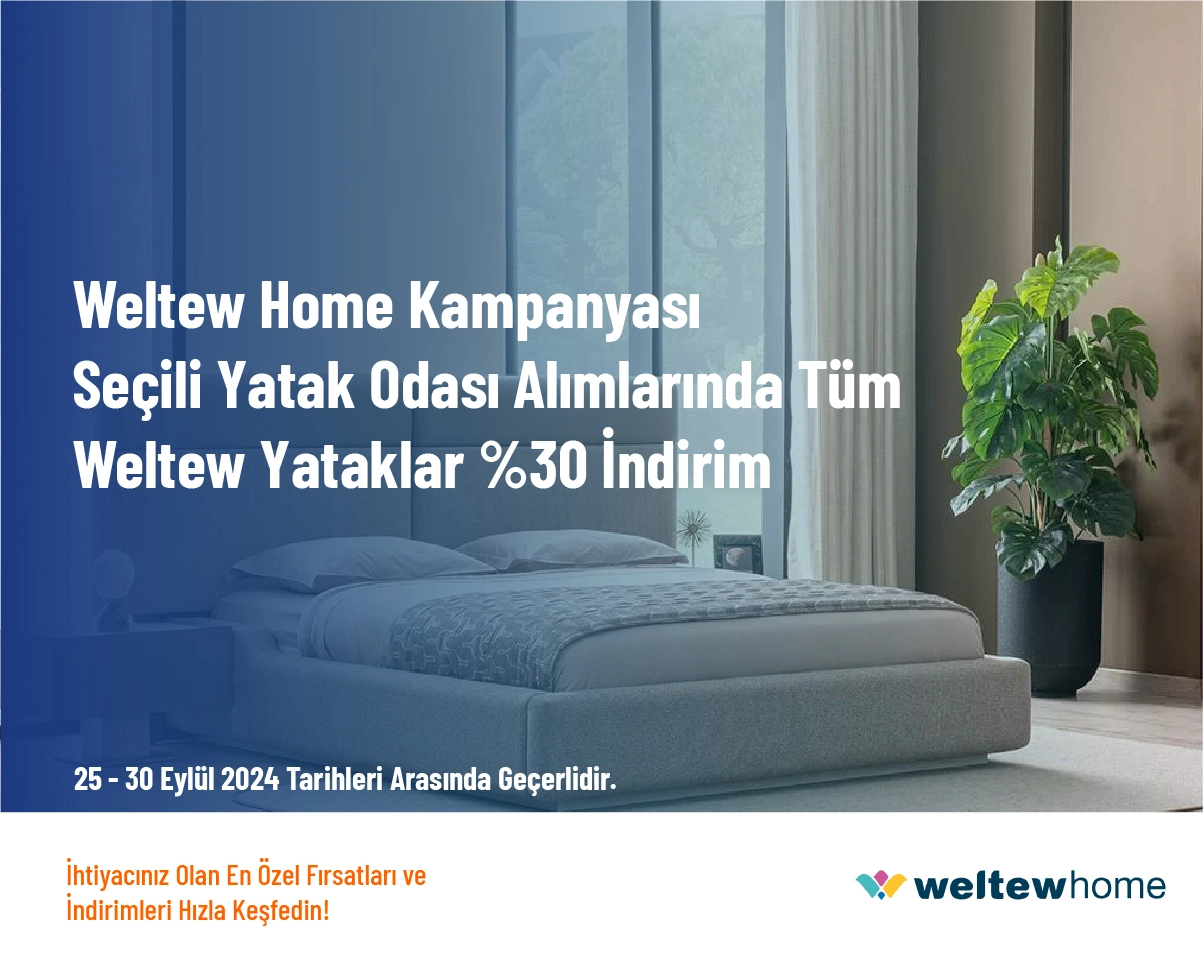 Weltew Home Kampanyası - Seçili Yatak Odası Alımlarında Tüm Weltew Yataklar %30 İndirim