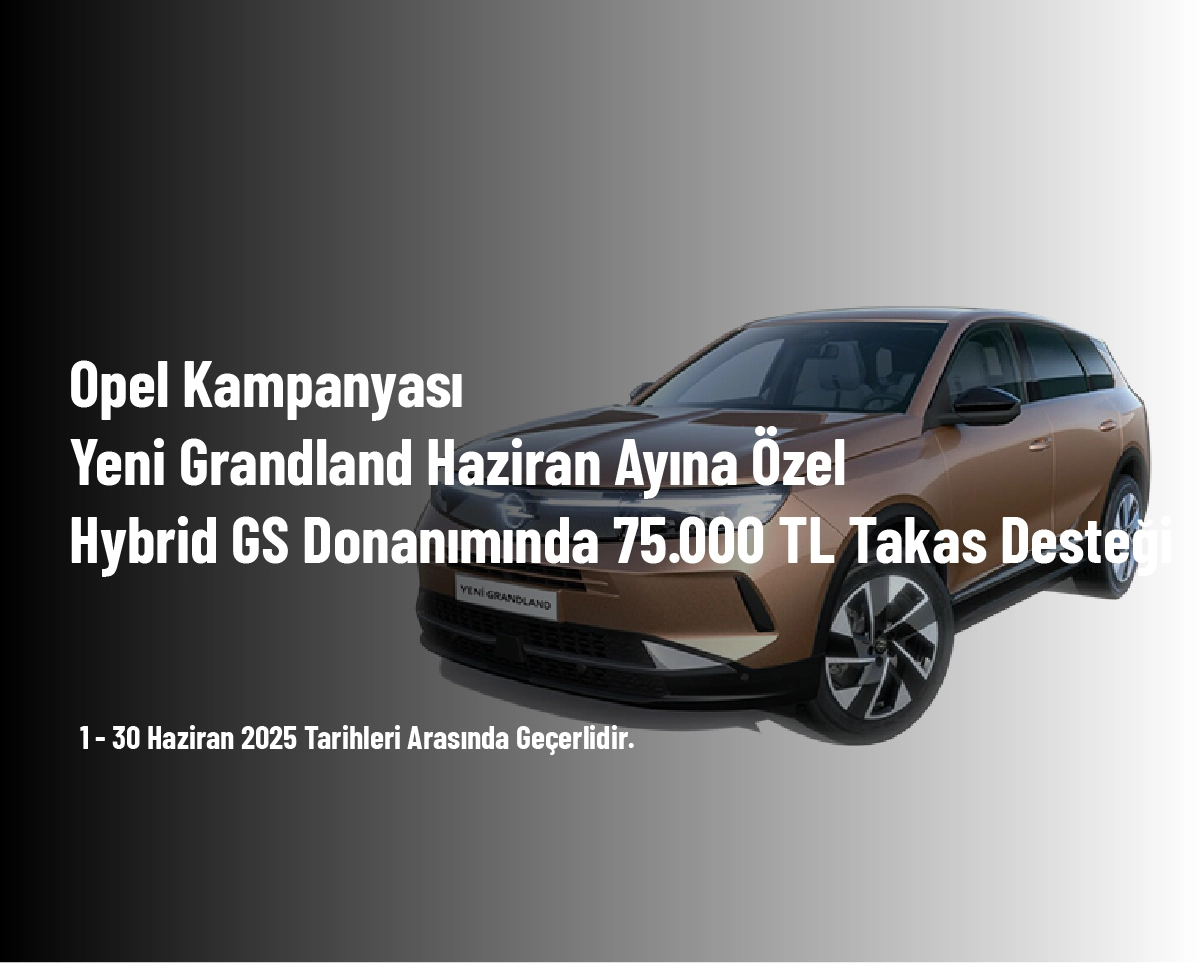 Opel Kampanyası - Yeni Grandland Haziran Ayına Özel Hybrid GS Donanımında 75.000 TL Takas Desteği Opel Kampanyası - Yeni Grandland Haziran Ayına Özel Hybrid GS Donanımında 75.000 TL Takas Desteği