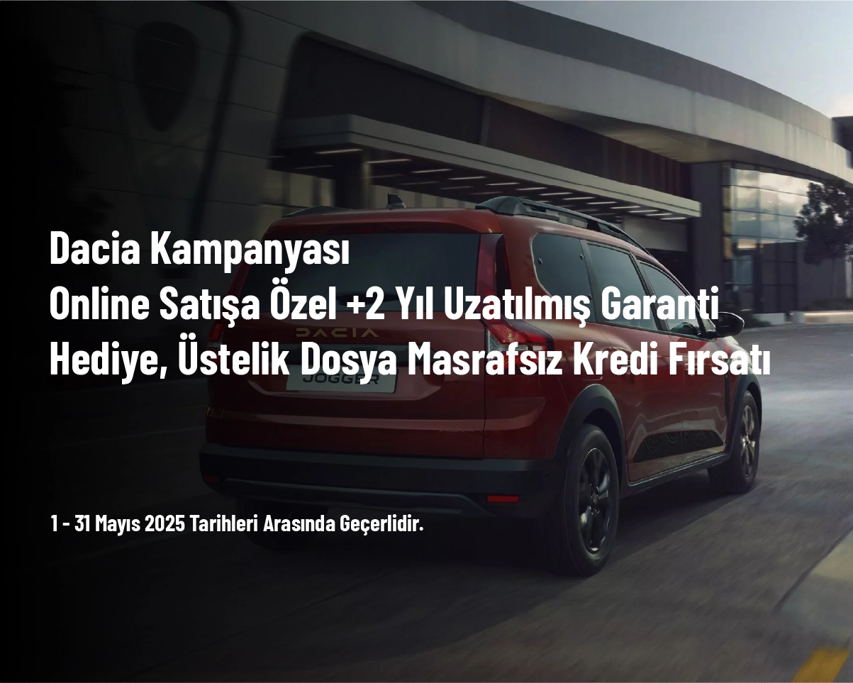 Dacia Kampanyası - Online Satışa Özel +2 Yıl Uzatılmış Garanti̇ Hediye, Üstelik Dosya Masrafsız Kredi̇ Fırsatı