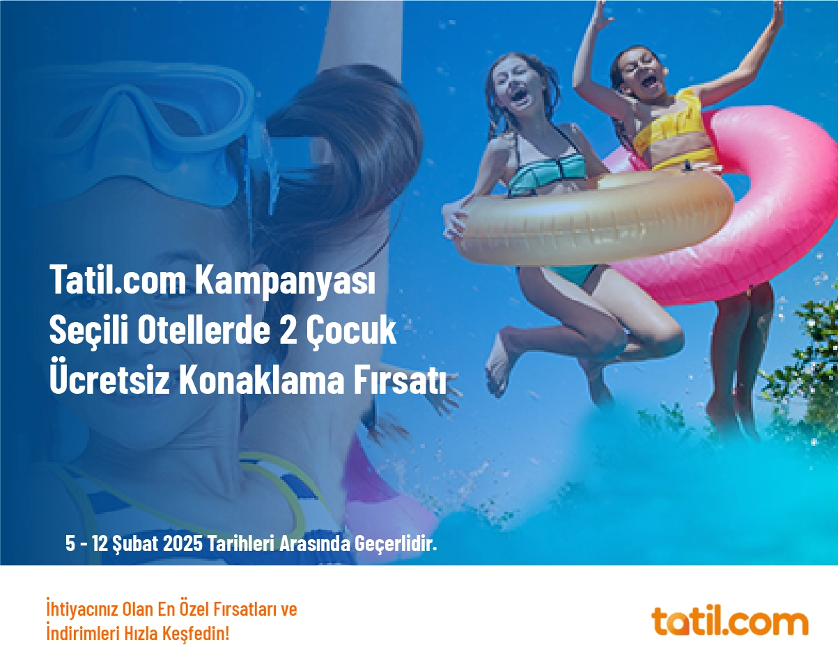 Tatil.com Kampanyası - Seçili Otellerde 2 Çocuk Ücretsiz Konaklama Fırsatı