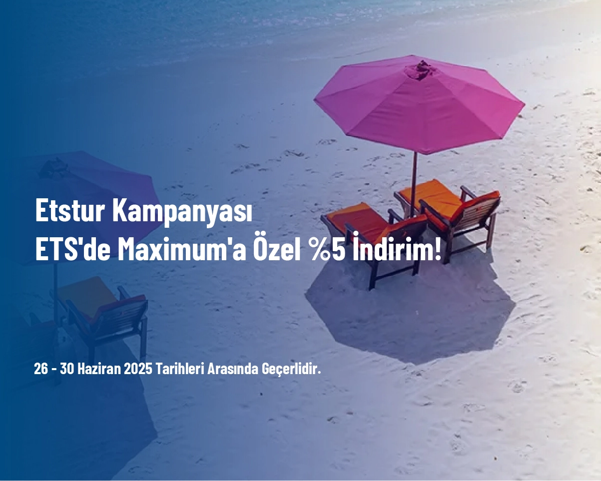 Etstur Kampanyası - ETS'de Maximum'a Özel %5 İndirim!