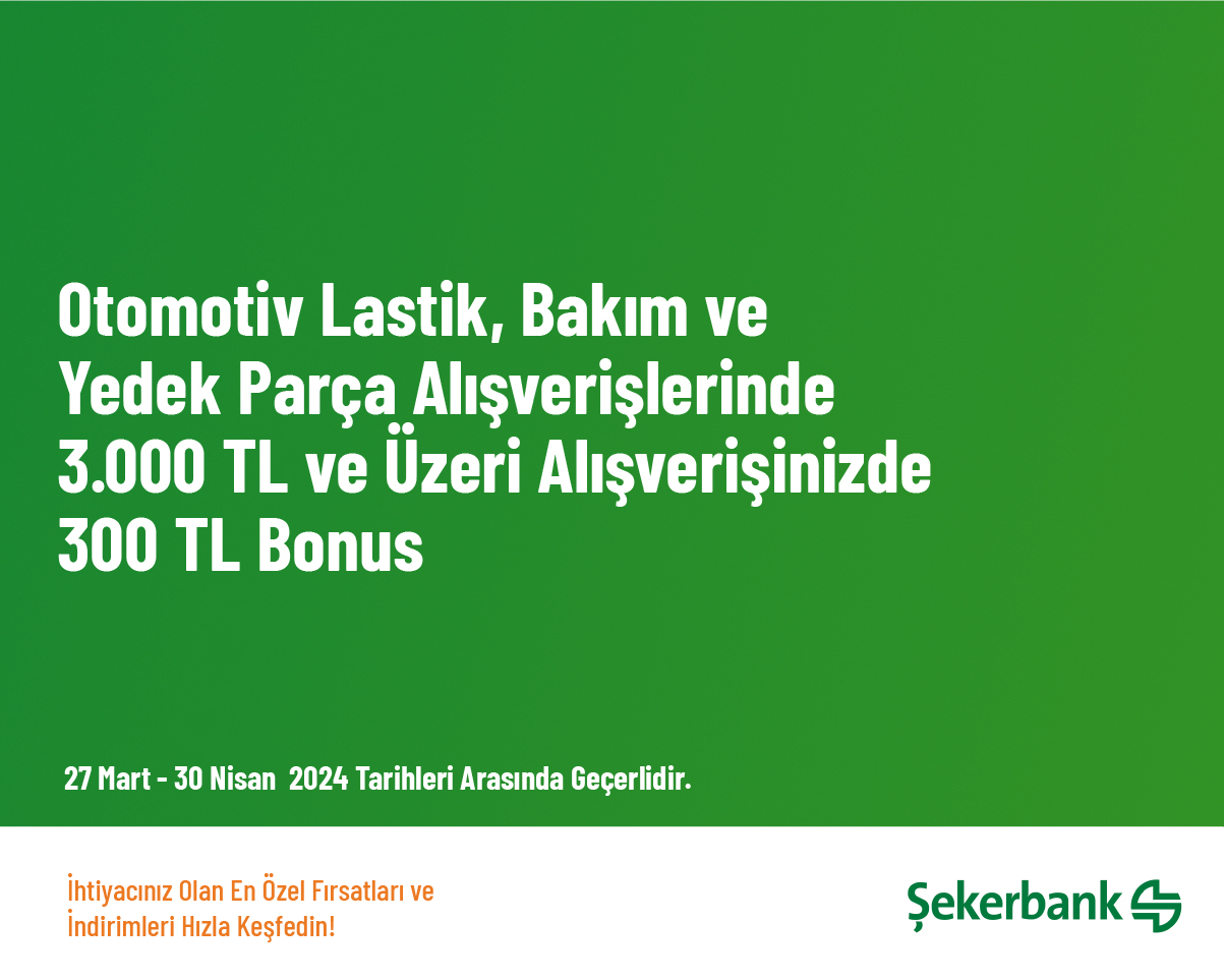 Otomotiv Lastik, Bakım ve Yedek Parça Alışverişlerinde 3.000 TL ve Üzeri Alışverişinizde 300 TL Bonus