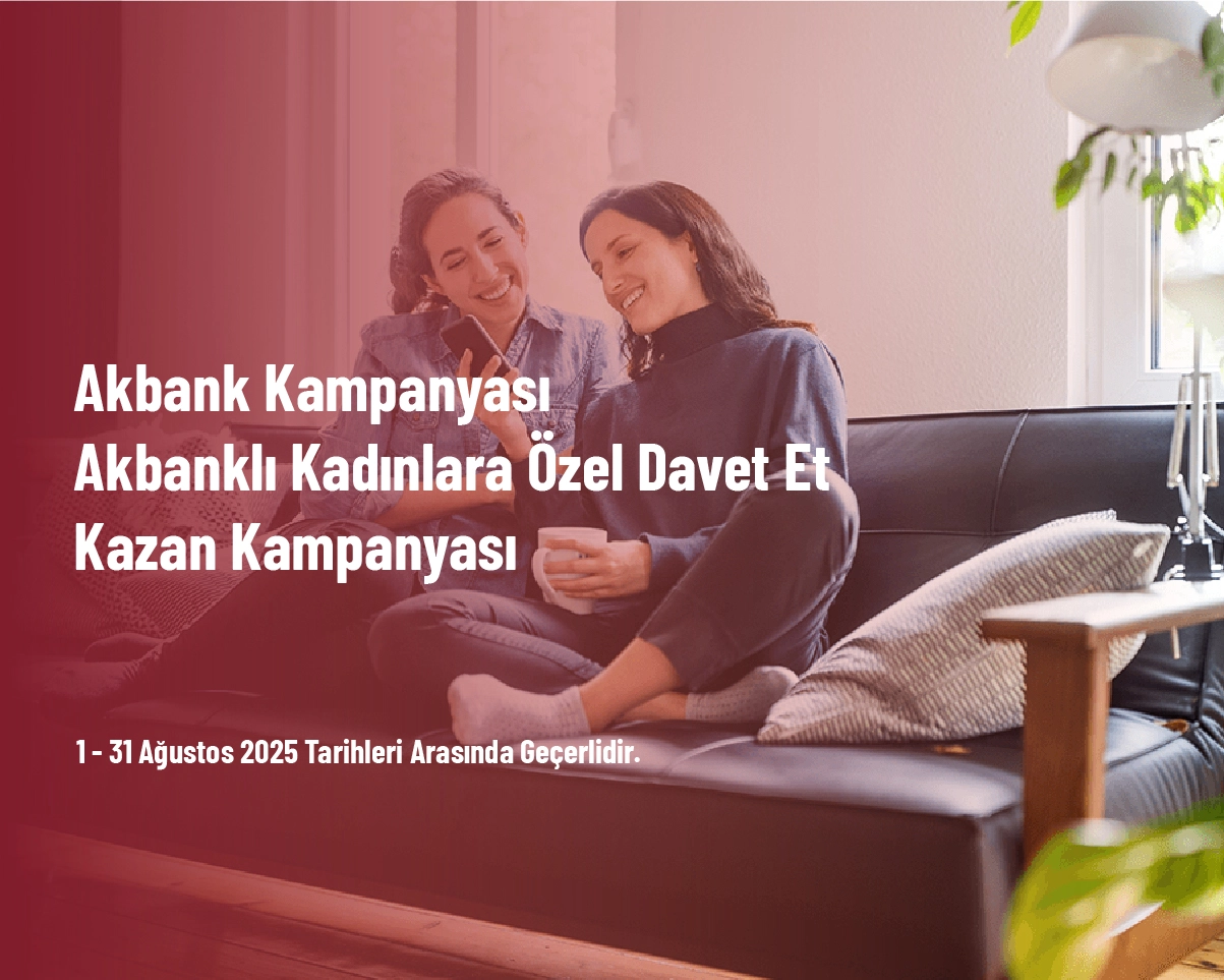 Akbank Kampanyası - Akbanklı Kadınlara Özel Davet Et Kazan Kampanyası Akbank Kampanyası - Akbanklı Kadınlara Özel Davet Et Kazan Kampanyası