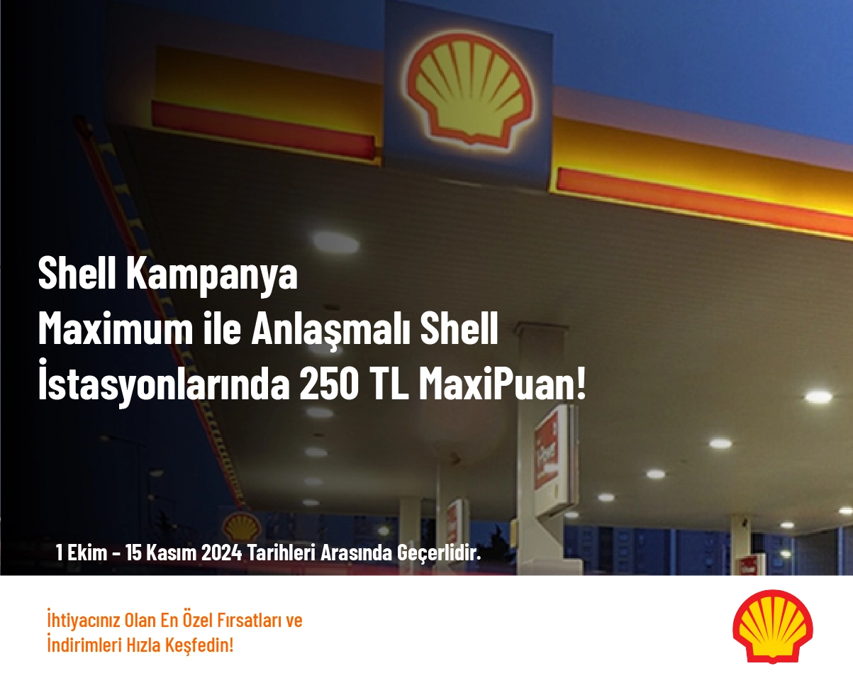 Shell Kampanya - Maximum ile Anlaşmalı Shell İstasyonlarında 250 TL MaxiPuan!