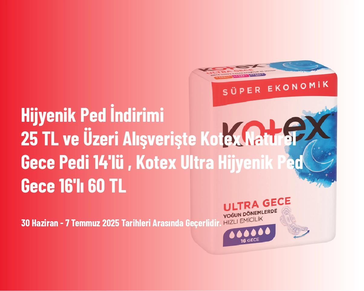 Hijyenik Ped İndirimi - 25 TL ve Üzeri Alışverişte Kotex Naturel Gece Pedi 14'lü , Kotex Ultra Hijyenik Ped Gece 16'lı 60 TL Hijyenik Ped İndirimi - 25 TL ve Üzeri Alışverişte Kotex Naturel Gece Pedi 14'lü , Kotex Ultra Hijyenik Ped Gece 16'lı 60 TL
