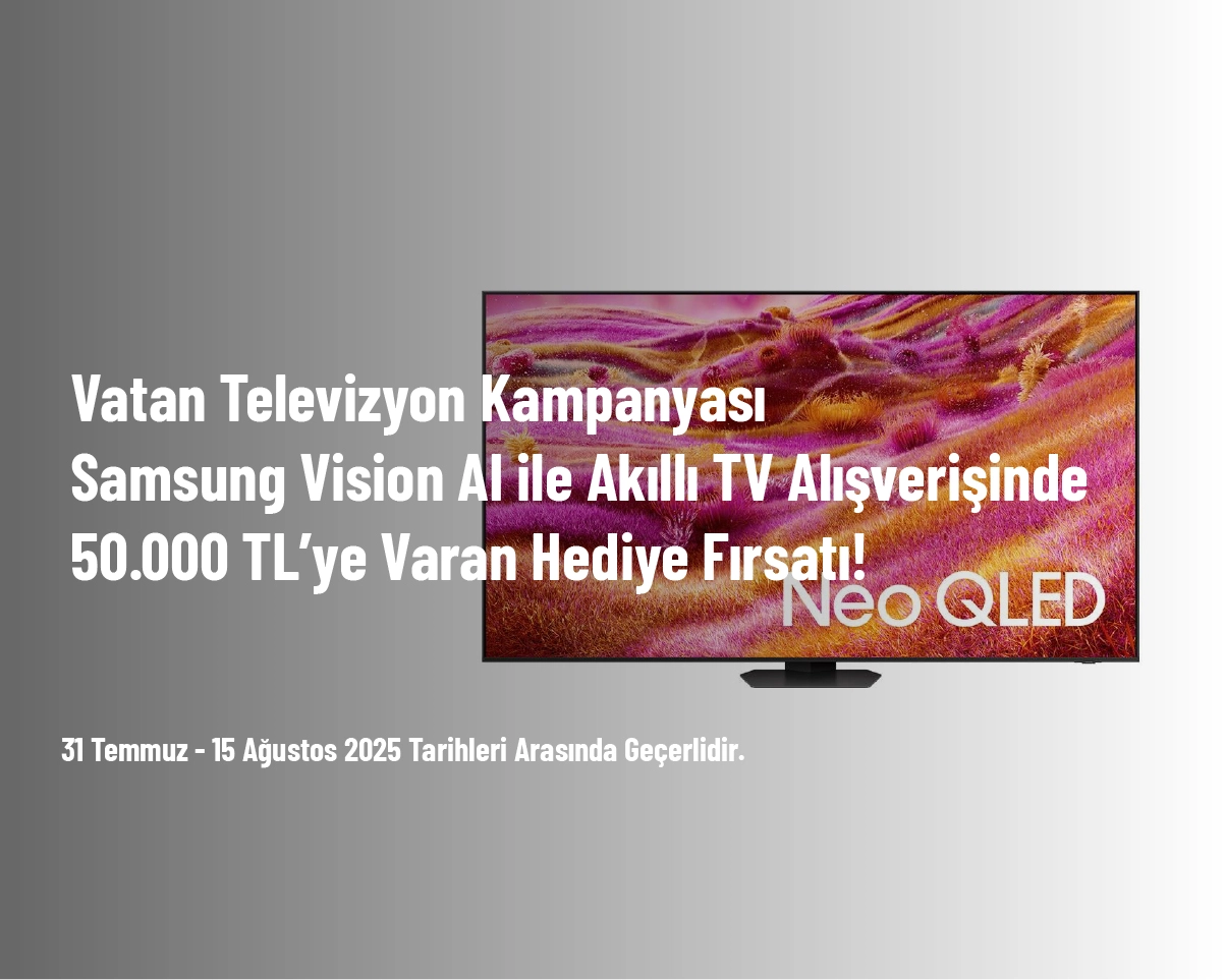 Vatan Televizyon Kampanyası - Samsung Vision AI ile Akıllı TV Alışverişinde 50.000 TL’ye Varan Hediye Fırsatı! Vatan Televizyon Kampanyası - Samsung Vision AI ile Akıllı TV Alışverişinde 50.000 TL’ye Varan Hediye Fırsatı!