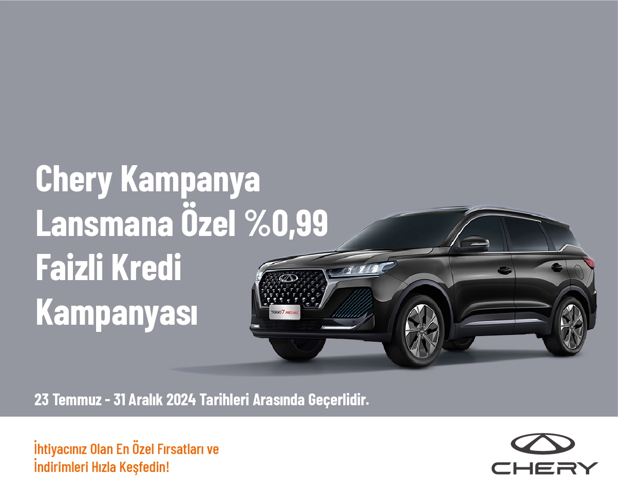 Chery Kampanya - Lansmana Özel %0,99 Faizli Kredi Kampanyası