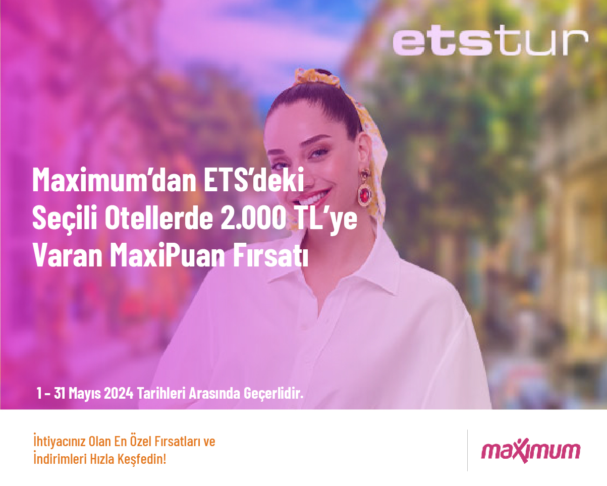 Maximum’dan ETS’deki Seçili Otellerde 2.000 TL’ye Varan MaxiPuan Fırsatı