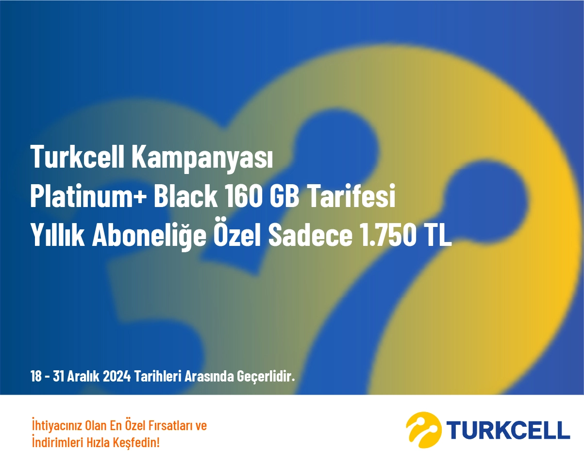 Turkcell Kampanyası - Platinum+ Black 160 GB Tarifesi Yıllık Aboneliğe Özel Sadece 1.750 TL