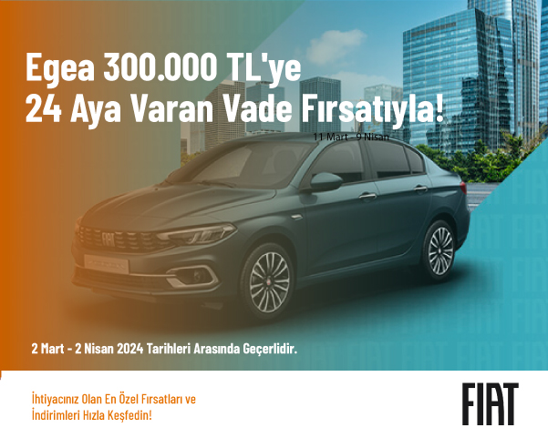 Egea 300.000 TL'ye 24 Aya Varan Vade Fırsatıyla