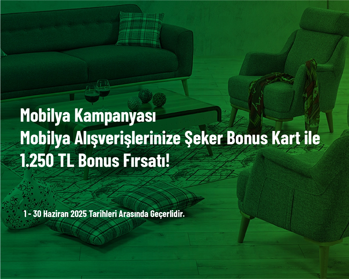 Mobilya Kampanyası - Mobilya Alışverişlerinize Şeker Bonus Kart ile 1.250 TL Bonus Fırsatı! Mobilya Kampanyası - Mobilya Alışverişlerinize Şeker Bonus Kart ile 1.250 TL Bonus Fırsatı!