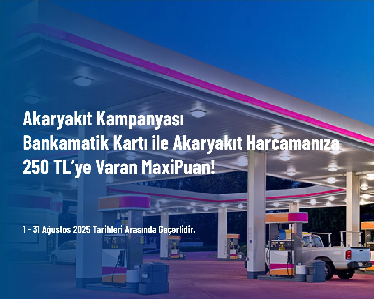 Akaryakıt Kampanyası - Bankamatik Kartı ile Akaryakıt Harcamanıza 250 TL’ye Varan MaxiPuan! Akaryakıt Kampanyası - Bankamatik Kartı ile Akaryakıt Harcamanıza 250 TL’ye Varan MaxiPuan!