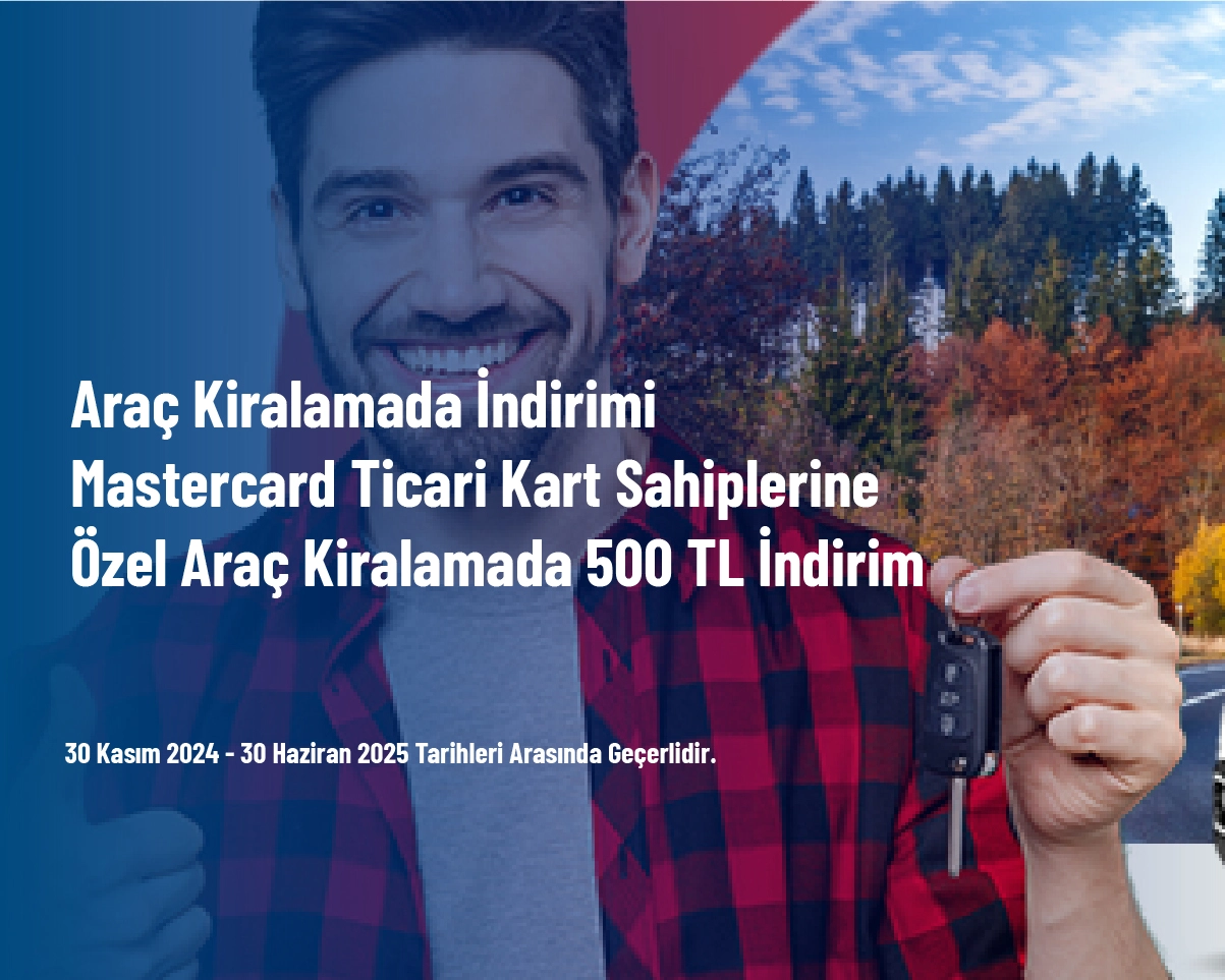 Araç Kiralamada İndirimi - Mastercard Ticari Kart Sahiplerine Özel Araç Kiralamada 500 TL İndirim Araç Kiralamada İndirimi - Mastercard Ticari Kart Sahiplerine Özel Araç Kiralamada 500 TL İndirim