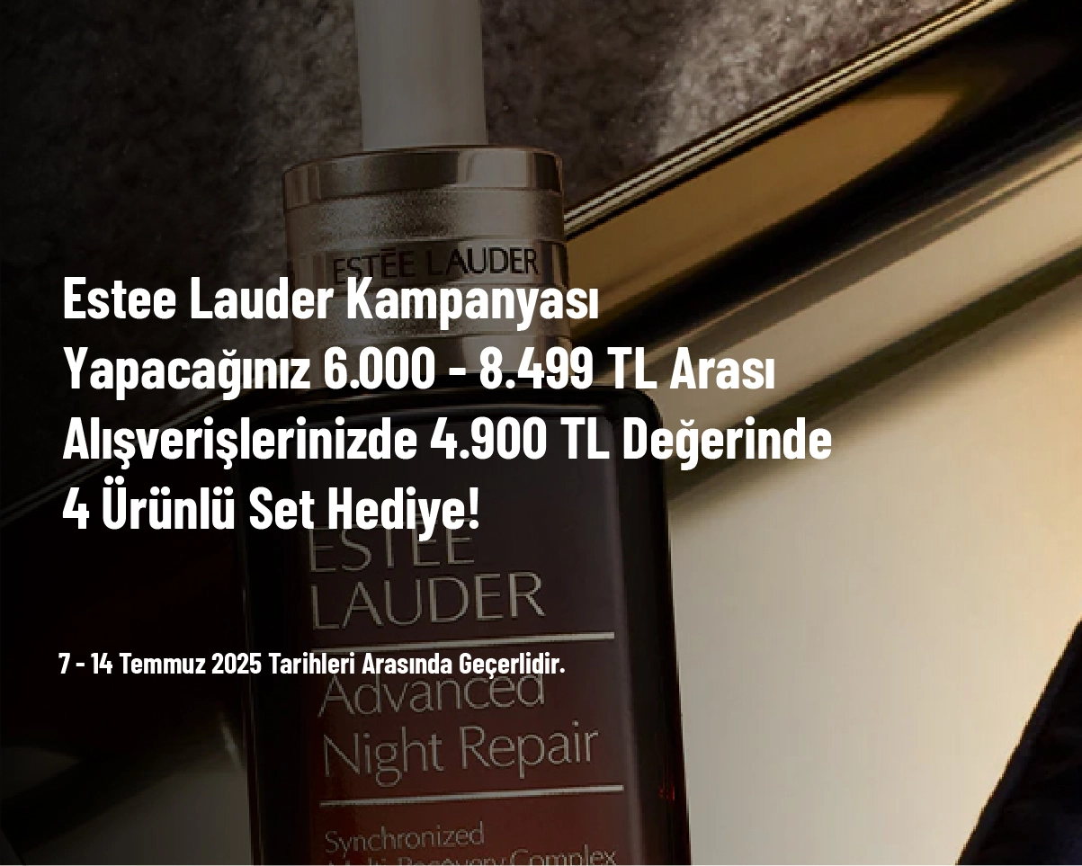 Estee Lauder Kampanyası - Yapacağınız 6.000 - 8.499 TL Arası Alışverişlerinizde 4.900 TL Değerinde 4 Ürünlü Set Hediye! Estee Lauder Kampanyası - Yapacağınız 6.000 - 8.499 TL Arası Alışverişlerinizde 4.900 TL Değerinde 4 Ürünlü Set Hediye!