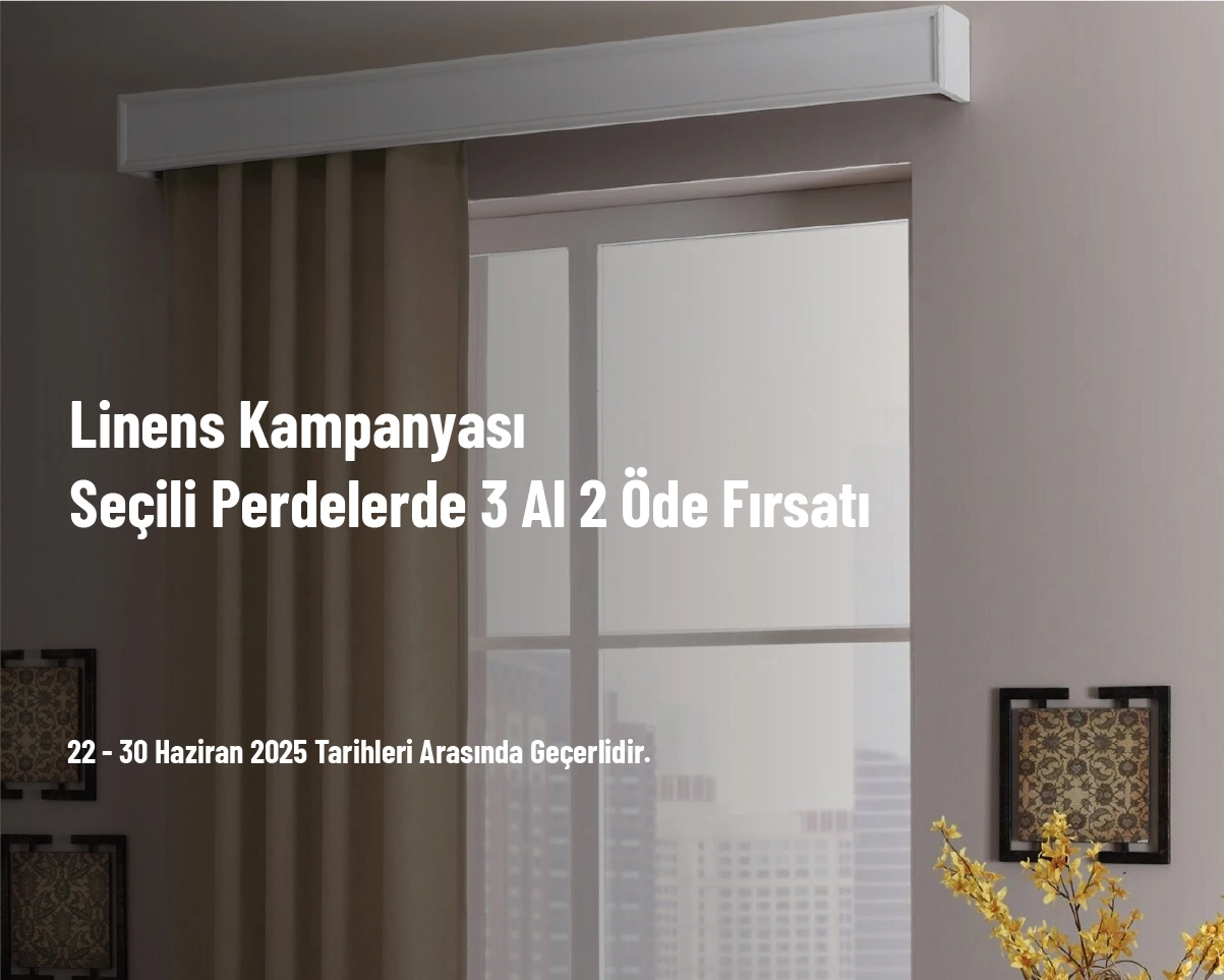 Linens Kampanyası - Seçili Perdelerde 3 Al 2 Öde Fırsatı Linens Kampanyası - Seçili Perdelerde 3 Al 2 Öde Fırsatı