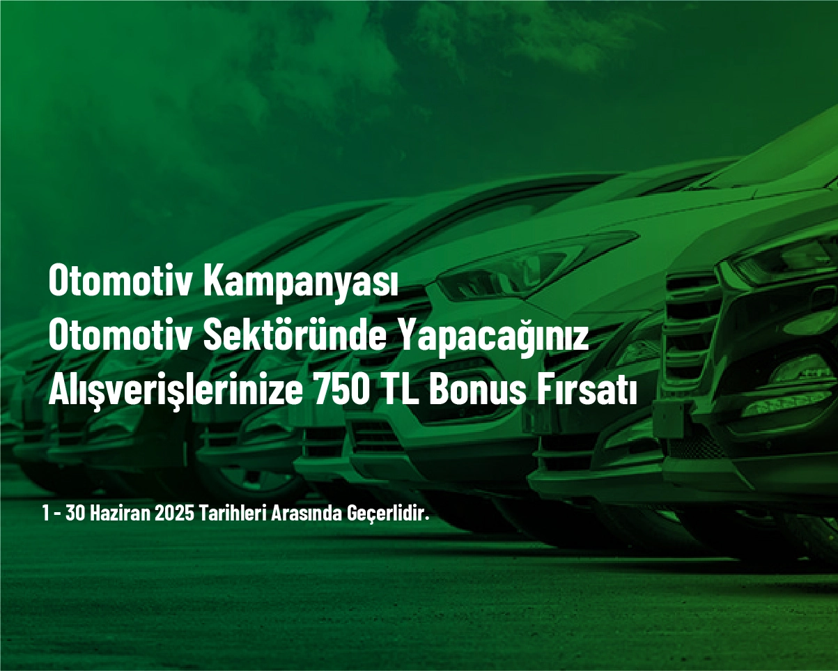 Otomotiv Kampanyası - Otomotiv Sektöründe Yapacağınız Alışverişlerinize 750 TL Bonus Fırsatı Otomotiv Kampanyası - Otomotiv Sektöründe Yapacağınız Alışverişlerinize 750 TL Bonus Fırsatı