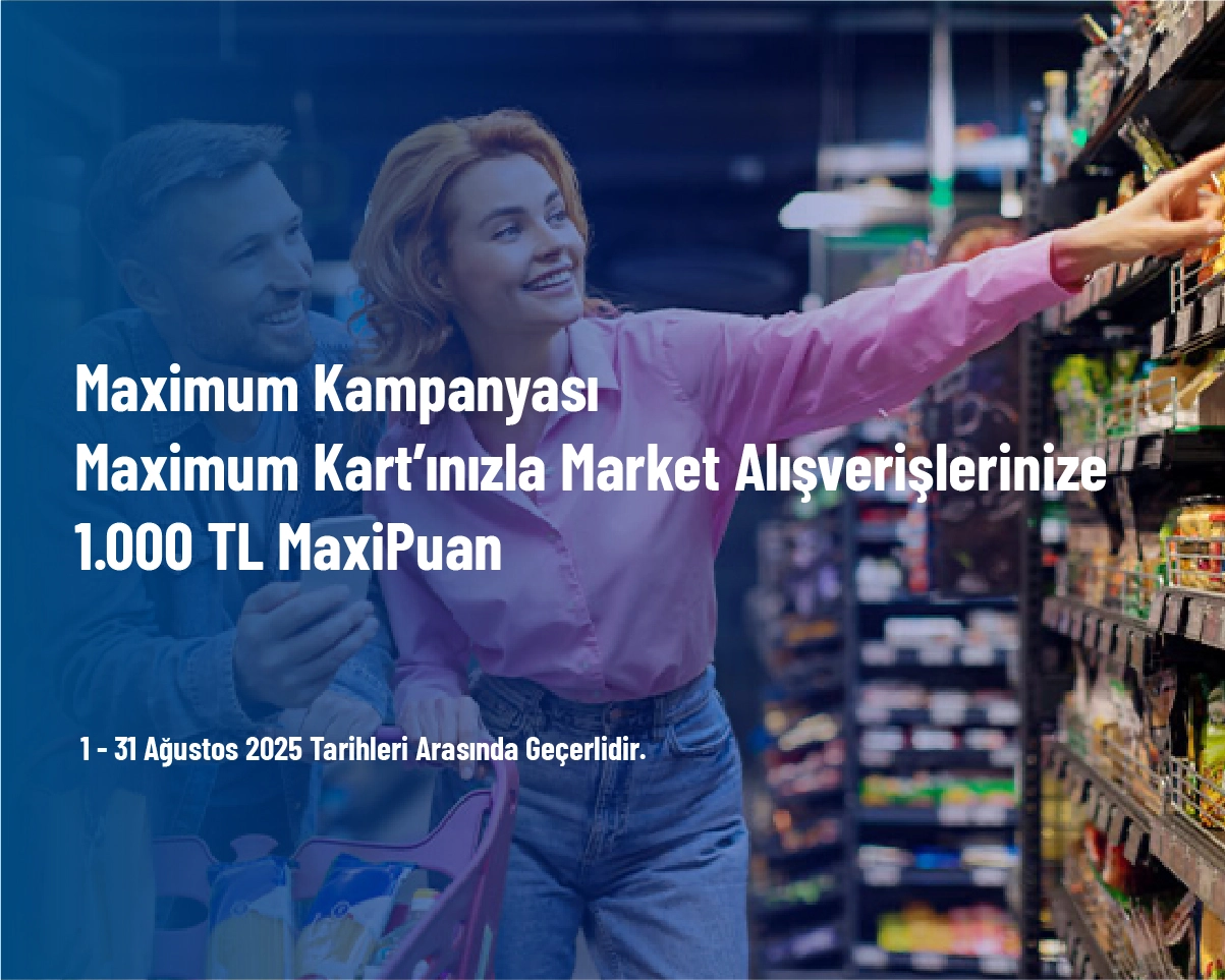 Maximum Kampanyası - Maximum Kart’ınızla Market Alışverişlerinize 1.000 TL MaxiPuan Maximum Kampanyası - Maximum Kart’ınızla Market Alışverişlerinize 1.000 TL MaxiPuan