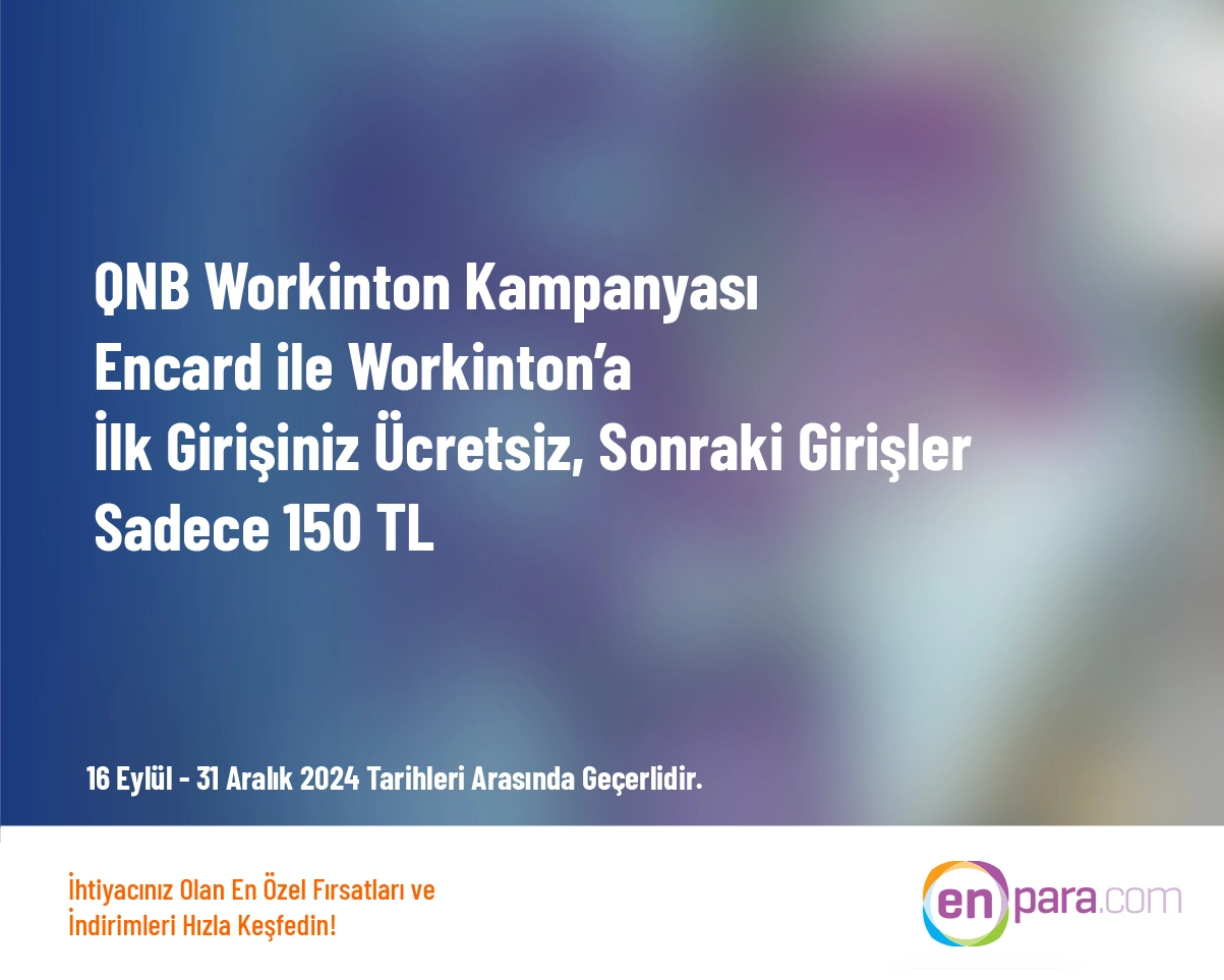 QNB Workinton Kampanyası - Encard ile Workinton’a İlk Girişiniz Ücretsiz, Sonraki Girişler Sadece 150 TL