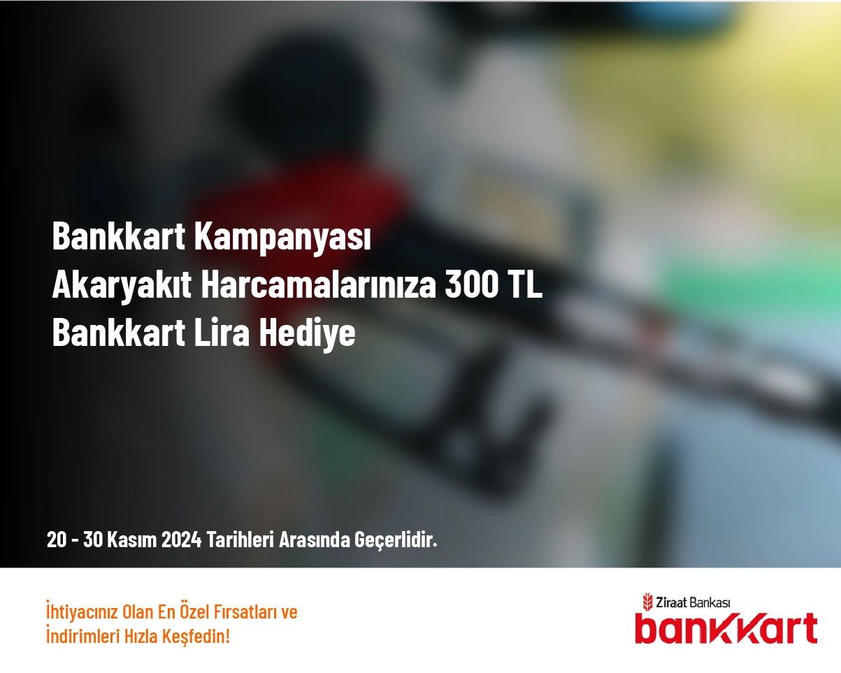 Bankkart Kampanyası - Akaryakıt Harcamalarınıza 300 TL Bankkart Lira Hediye