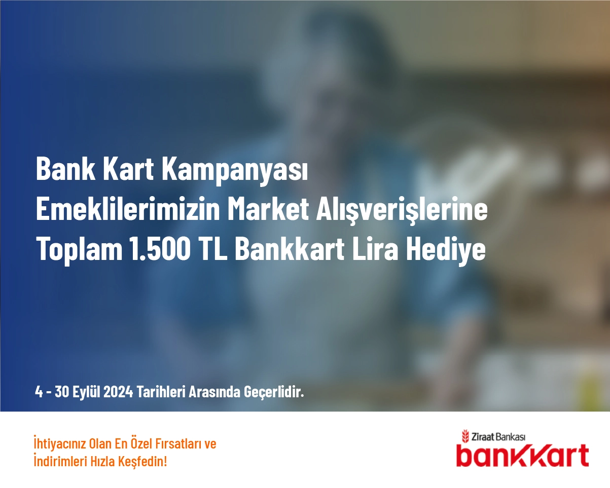 Bank Kart Kampanyası - Emeklilerimizin Market Alışverişlerine Toplam 1.500 TL Bankkart Lira Hediye