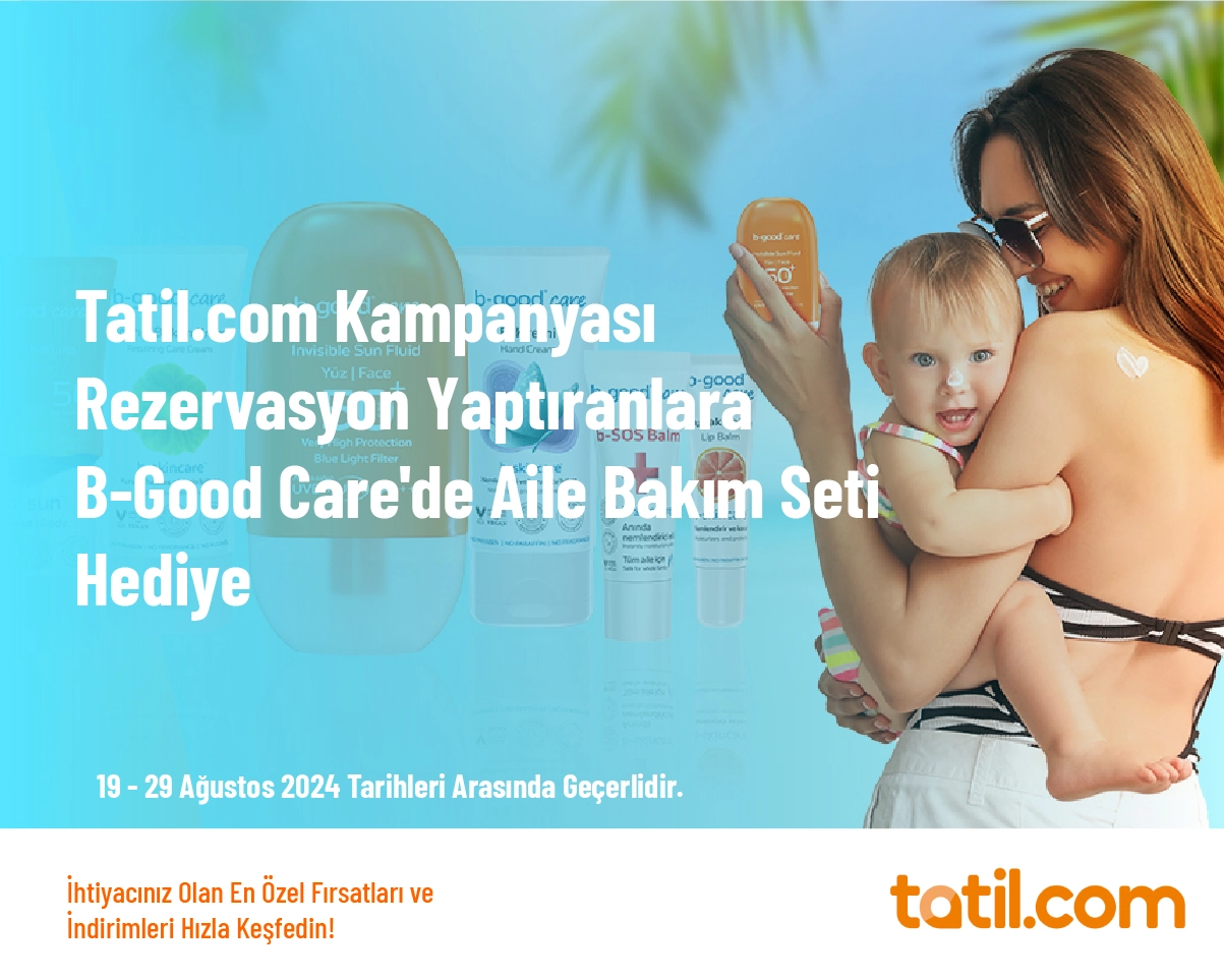 Tatil.com Kampanyası - Rezervasyon Yaptıranlara B-Good Care'de Aile Bakım Seti Hediye