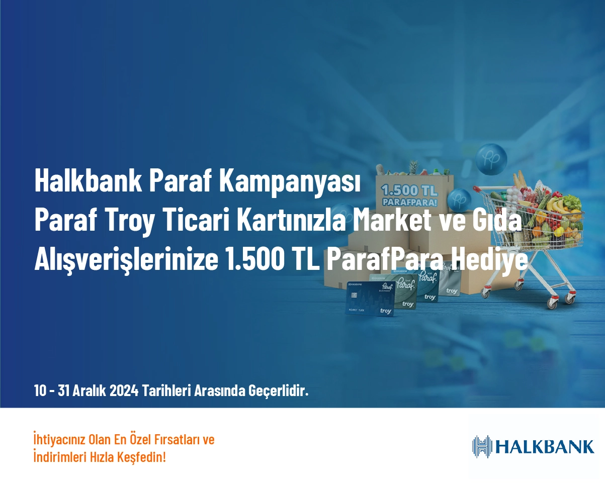 Halkbank Paraf Kampanyası - Paraf Troy Ticari Kartınızla Market ve Gıda Alışverişlerinize 1.500 TL ParafPara Hediye