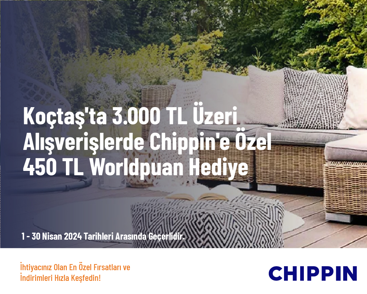 Koçtaş'ta 3.000 TL Üzeri Alışverişlerde Chippin'e Özel 450 TL Worldpuan Hediye