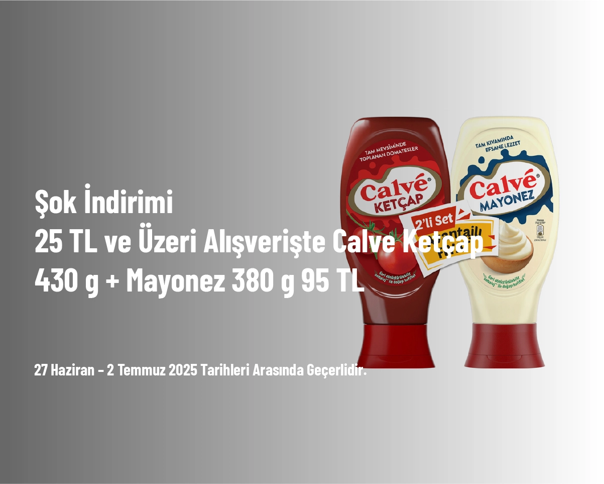 Şok İndirimi - 25 TL ve Üzeri Alışverişte Calve Ketçap 430 g + Mayonez 380 g 95 TL Şok İndirimi - 25 TL ve Üzeri Alışverişte Calve Ketçap 430 g + Mayonez 380 g 95 TL