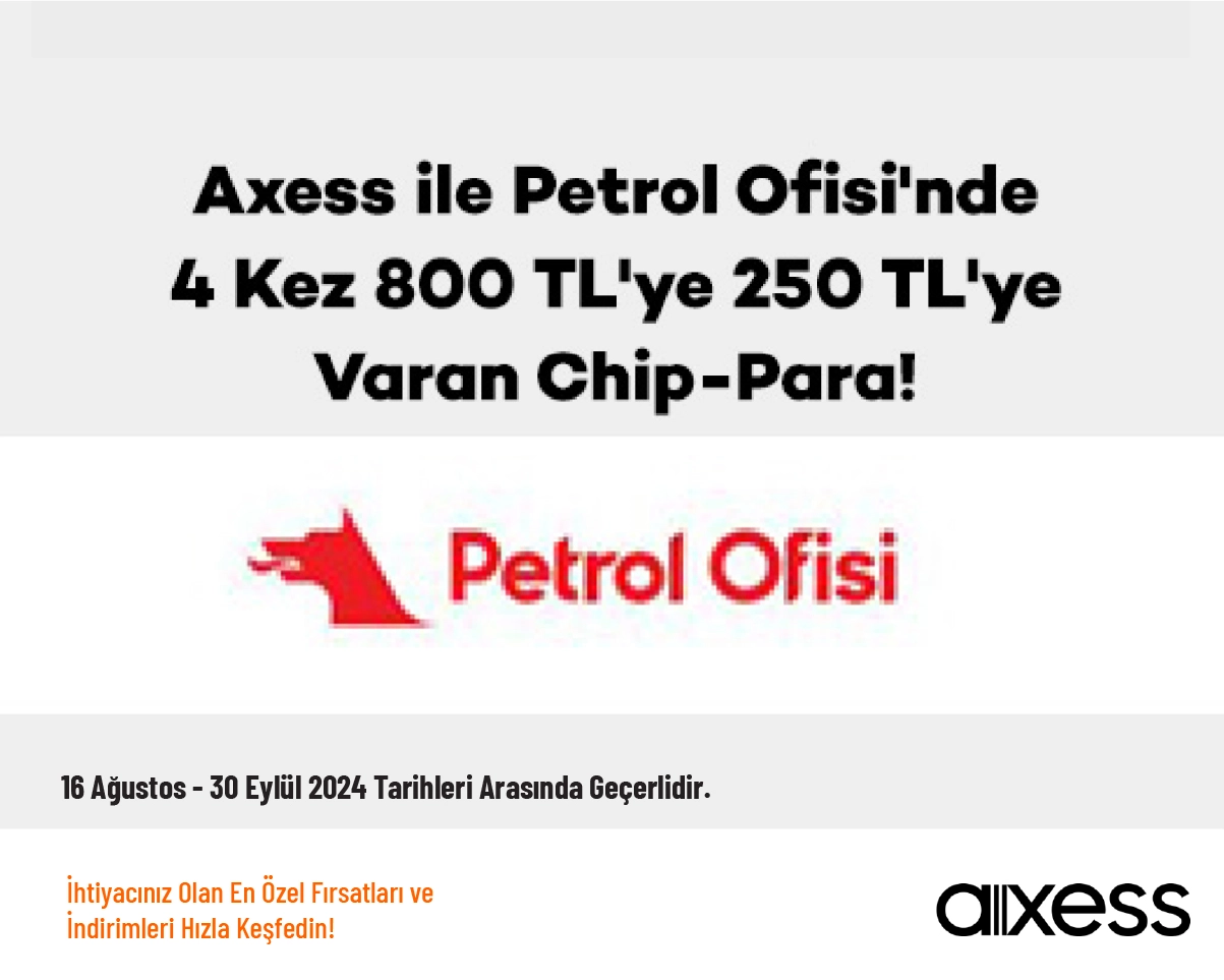 Akaryakıt İndirim - Axess ile Petrol Ofisi’nde 4 Kez 800 TL’ye 250 TL’ye Varan Chip-Para!