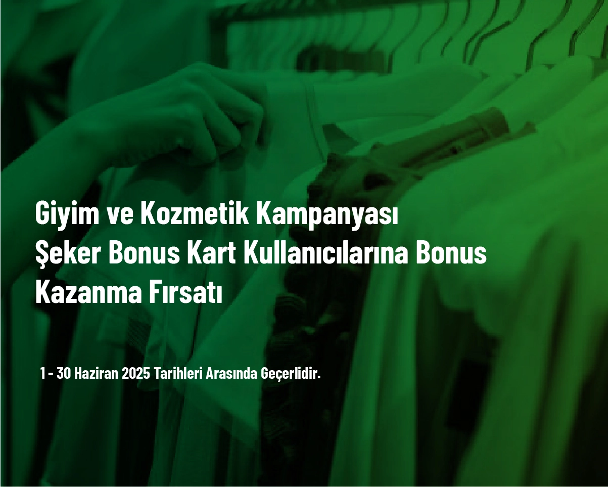 Giyim ve Kozmetik Kampanyası - Şeker Bonus Kart Kullanıcılarına Bonus Kazanma Fırsatı Giyim ve Kozmetik Kampanyası - Şeker Bonus Kart Kullanıcılarına Bonus Kazanma Fırsatı