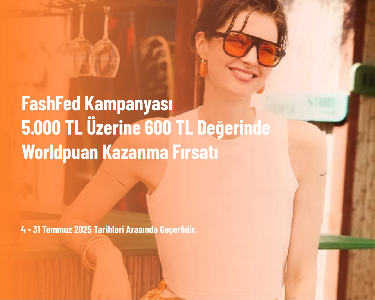 FashFed Kampanyası - 5.000 TL Üzerine 600 TL Değerinde Worldpuan Kazanma Fırsatı FashFed Kampanyası - 5.000 TL Üzerine 600 TL Değerinde Worldpuan Kazanma Fırsatı
