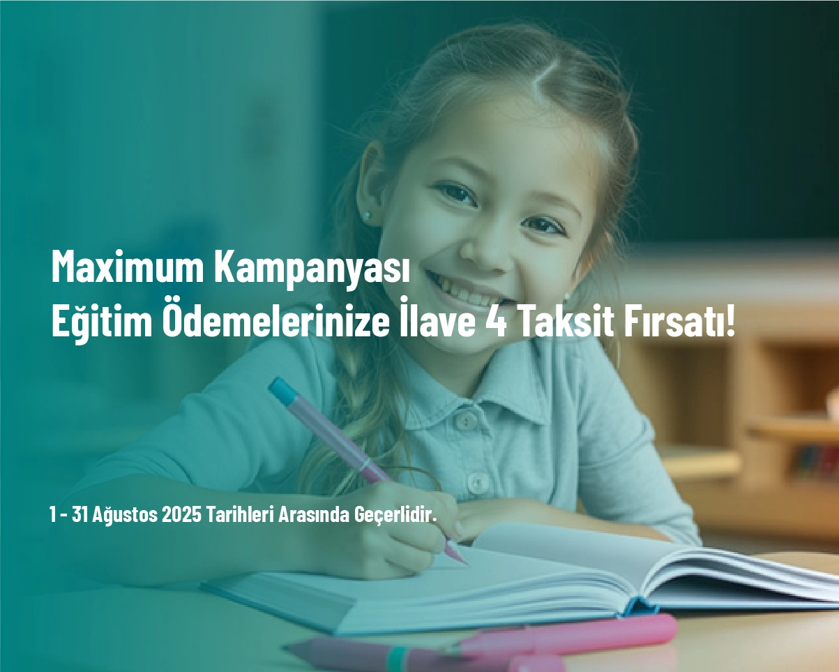 Maximum Kampanyası - Eğitim Ödemelerinize İlave 4 Taksit Fırsatı! Maximum Kampanyası - Eğitim Ödemelerinize İlave 4 Taksit Fırsatı!