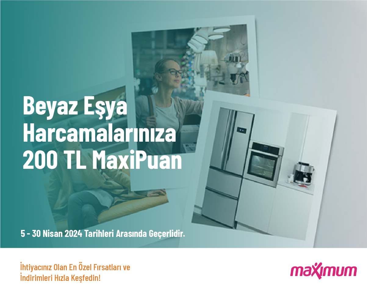 Beyaz Eşya Harcamalarınıza 200 TL MaxiPuan