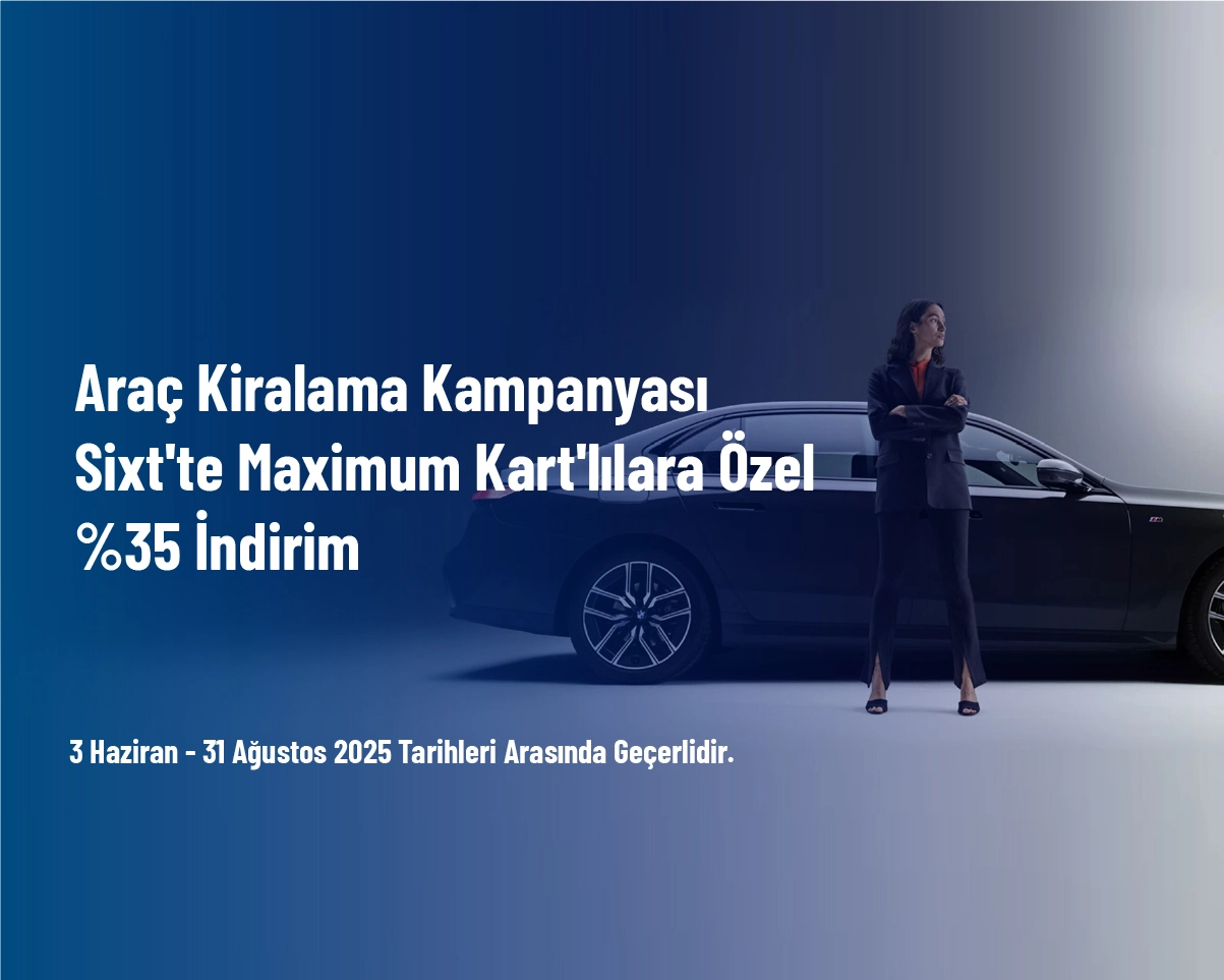 Araç Kiralama Kampanyası - Sixt'te Maximum Kart'lılara Özel %35 İndirim Araç Kiralama Kampanyası - Sixt'te Maximum Kart'lılara Özel %35 İndirim