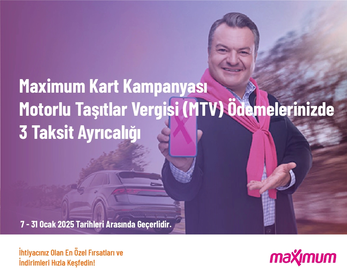 Maximum Kart Kampanyası - Motorlu Taşıtlar Vergisi (MTV) Ödemelerinizde 3 Taksit Ayrıcalığı